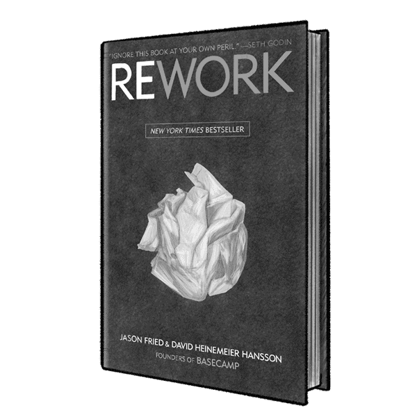 ReWork: Change the Way You Work Forever by Jason Fried and David Heinemeier Hansson
