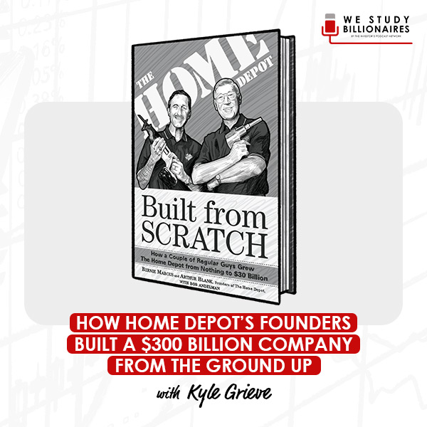 how-home-depots-founders-built-a-300-billion-dollar-company-from-the-ground-up-kyle-grieve